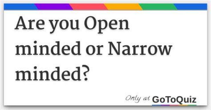 Are you open minded or narrow minded